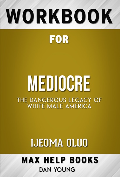 Mediocre The Dangerous Legacy of White Male America by Ijeoma Oluo (Max Help Workbooks)