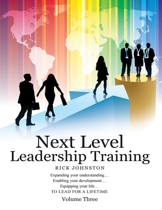 Next Level Leadership Training - Volume Three: Expanding your understanding…Enabling your development…Equipping your life…TO LEAD FOR A LIFETIME