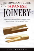 Intermediate Guide to Japanese Joinery: The Secret to Making Complex Japanese Joints and Furniture Using Affordable Tools Book Cover