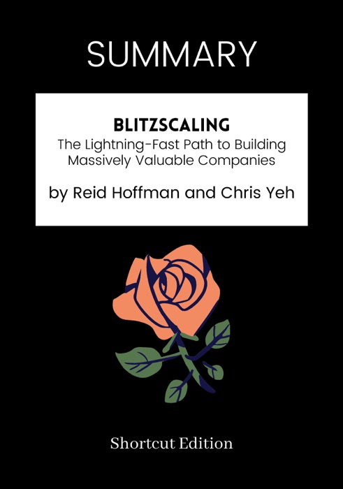 SUMMARY - Blitzscaling: The Lightning-Fast Path to Building Massively Valuable Companies by Reid Hoffman and Chris Yeh