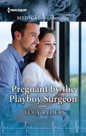 Pregnant by the Playboy Surgeon - Lucy Ryder by  Lucy Ryder PDF Download