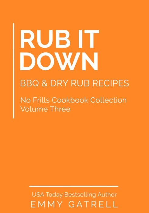 Rub It Down - BBQ & Dry Rub Recipes (No Frills Cookbook Collection 3)