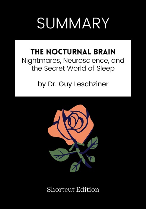 SUMMARY - The Nocturnal Brain: Nightmares, Neuroscience, and the Secret World of Sleep by Dr. Guy Leschziner