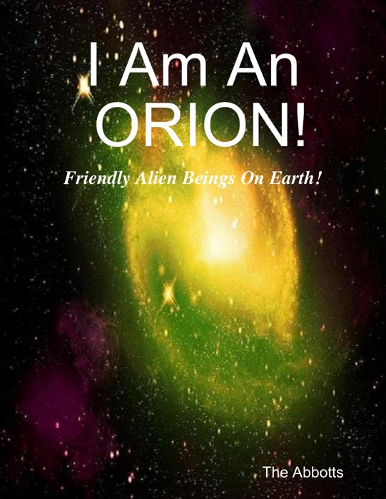 I Am an Orion! - Friendly Alien Beings On Earth!