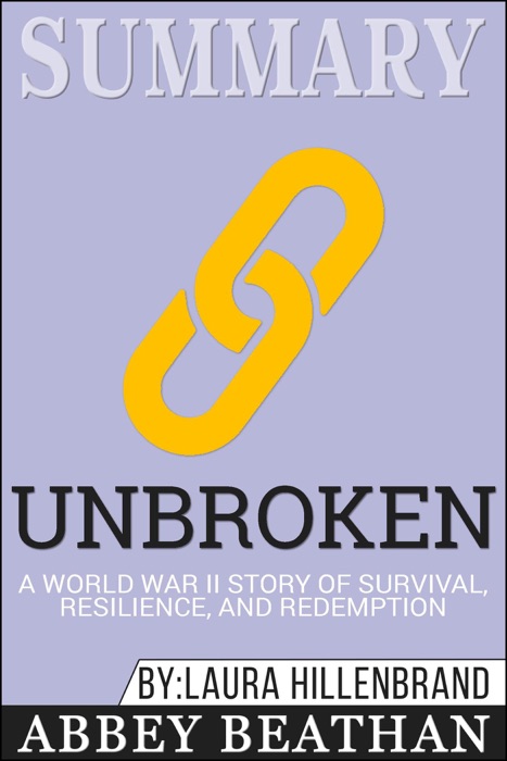 Summary of Unbroken: A World War II Story of Survival, Resilience, and Redemption by Laura Hillenbrand