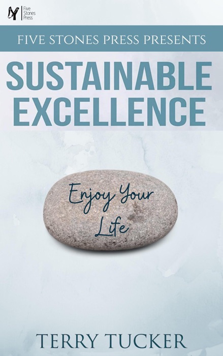 Five Stones Press Presents Sustainable Excellence: Ten Principles To Leading Your Uncommon And Extraordinary Life