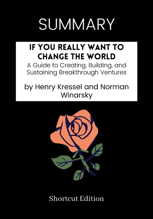 SUMMARY - If You Really Want to Change the World: A Guide to Creating, Building, and Sustaining Breakthrough Ventures by Henry Kressel and Norman Winarsky