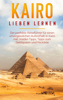 Kairo lieben lernen: Der perfekte Reiseführer für einen unvergesslichen Aufenthalt in Kairo inkl. Insider-Tipps, Tipps zum Geldsparen und Packliste - Alexandra Terwey