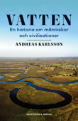 Vatten: En historia om människor och civilisationer - Andreas Karlsson