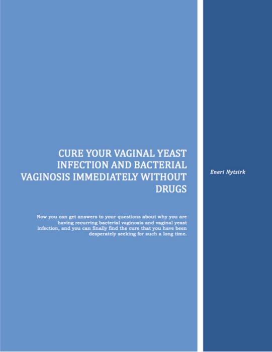 Cure Your Vaginal Yeast Infection and Bacterial Vaginosis Immediately Without Drugs