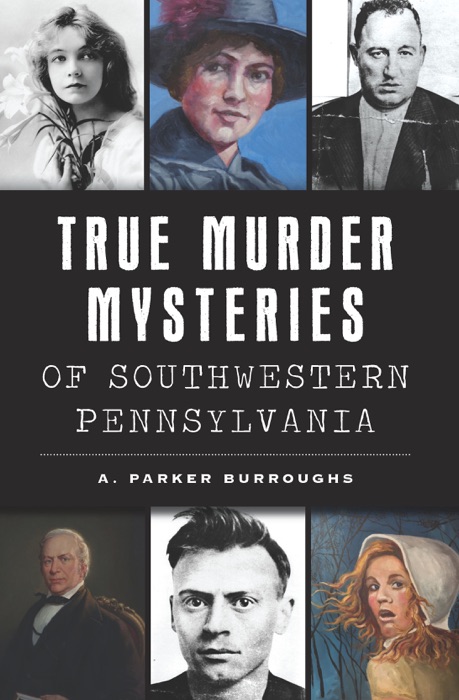 True Murder Mysteries of Southwestern Pennsylvania