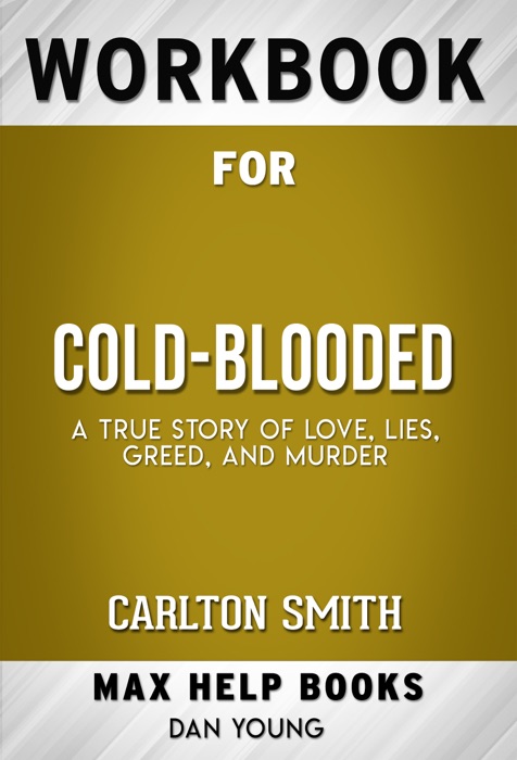 Cold-Blooded A True Story of Love, Lies, Greed, and Murder by Carlton Smith (Max Help Workbooks)