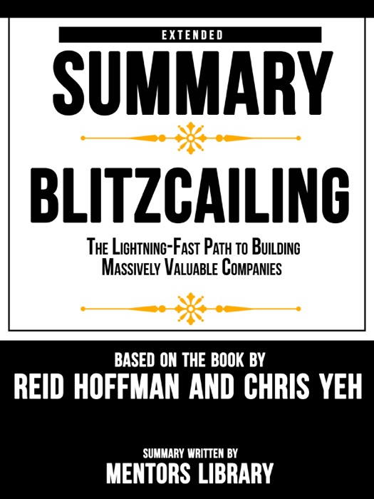 Extended Summary Of Blitzcailing: The Lightning-Fast Path to Building Massively Valuable Companies – Based On The Book By Reid Hoffman and Chris Yeh