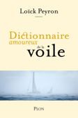 Dictionnaire amoureux de la voile - Loïck Peyron