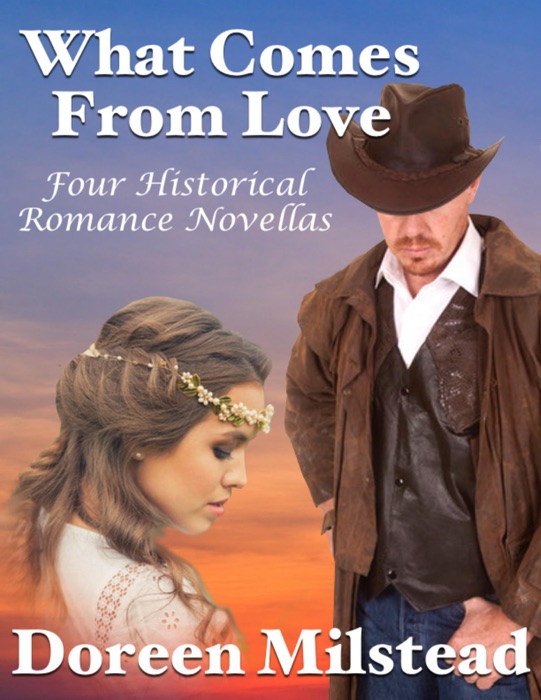 What Comes from Love: Four Historical Romance Novellas