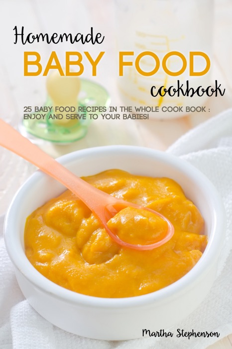 Homemade Baby Food Cookbook: 25 Baby Food Recipes in the Whole Cook Book: Enjoy and Serve to Your Babies!