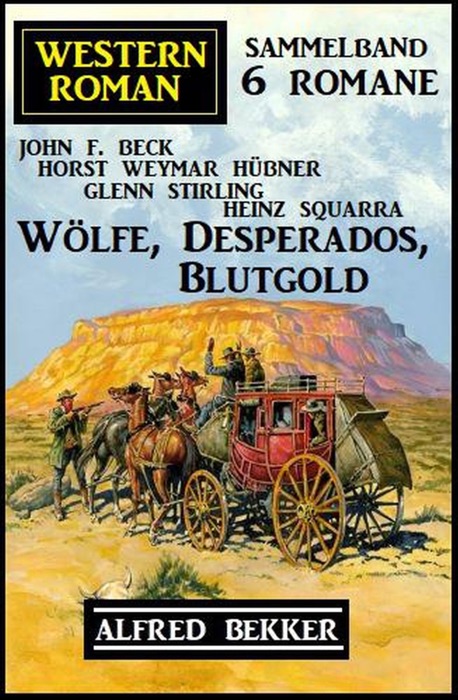 Wölfe, Desperados, Blutgold: Western Roman Sammelband 6 Romane