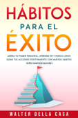 Hábitos para el éxito: Libera tu poder personal. Aprende en 7 horas como guiar tus acciones positivamente con nuevos hábitos súper empoderadores. - Walter Della Casa