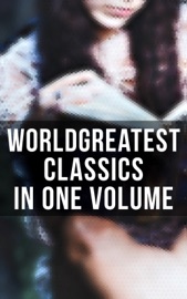 World's Greatest Classics in One Volume - Herman Hesse, Marcel Proust, Leo Tolstoy, Friedrich Nietzsche, Dante, Henrik Ibsen, Fyodor Dostoyevsky, Confucius, William Makepeace Thackeray, P. B. Shelley, Mary Shelley, John Keats, Charlotte Brontë, Emily Brontë, George Eliot, Charles Dickens, Thomas Hardy, Elizabeth Von Arnim, William Shakespeare, Jane Austen, D. H. Lawrence, Ann Ward Radcliffe, Bram Stoker, Arthur Conan Doyle, Joseph Conrad, Oscar Wilde, Lewis Carroll, Frances Hodgson Burnett, C. S. Lewis, Weedon Grossmith, H.G. Wells, Wilkie Collins, G. K. Chesterton, E. M. Forster, T. S. Eliot, James Joyce, George Bernard Shaw, W. B. Yeats, Sir Walter Scott, Robert Louis Stevenson, Kenneth Grahame, George MacDonald, James Matthew Barrie, Mark Twain, Jack London, Herman Melville, Nathaniel Hawthorne, Louisa May Alcott, Willa Cather, Edith Wharton, Kate Chopin, Henry David Thoreau, Walt Whitman, Kahlil Gibran, Harriet Beecher Stowe, Frederick Douglass, James Fenimore Cooper, Henry James, Edgar Allan Poe, H. P. Lovecraft, Lewis Wallace, L.M. Montgomery, Homer, Plato, Apuleius, Marcus Aurelius, Johann Wolfgang von Goethe, John Milton, Jonathan Swift, Daniel Defoe, Henry Fielding, Laurence Sterne, Jules Verne, Victor Hugo, Gustave Flaubert, Gaston Leroux, Honoré de Balzac, Stendhal, Voltaire, Charles Baudelaire, Alexandre Dumas, Émile Zola, Ivan Turgenev, Антон Павлович Чехов, Nikolai Gogol, Miguel de Cervantes, Benito Pérez Galdós, Pedro Calderón de la Barca, Giovanni Boccaccio, Niccolò Machiavelli, Rabindranath Tagore, Bankim Chandra Chatterjee, Kalidasa, Valmiki, Laozi, Sun Tzu, Cao Xueqin, Princess Der Ling, Inazo Nitobe, Kakuzo Okakura & Soseki Natsume