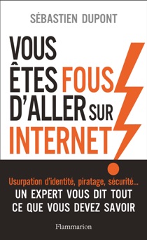 Vous êtes fous d'aller sur Internet ! - Sébastien Dupont