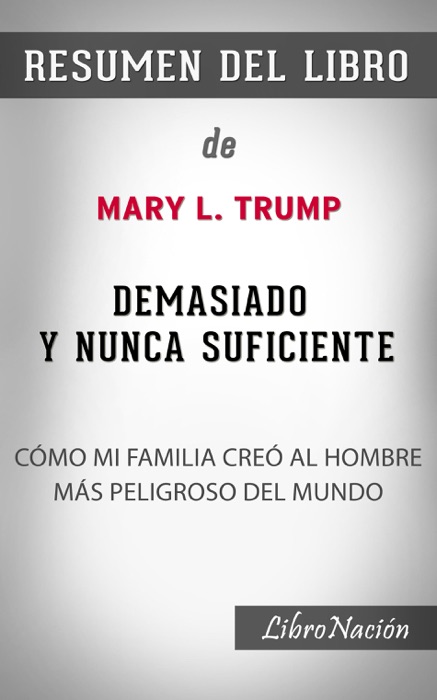 Demasiado y nunca suficiente “Too much and never Enough”: Cómo mi familia creó al hombre más peligroso del mundo - Resumen del Libro De Mary L. Trump