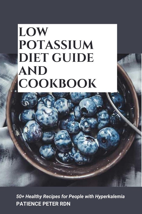 Low Potassium Diet Guide and Cookbook; 50+ Healthy Recipes for People with Hyperkalemia