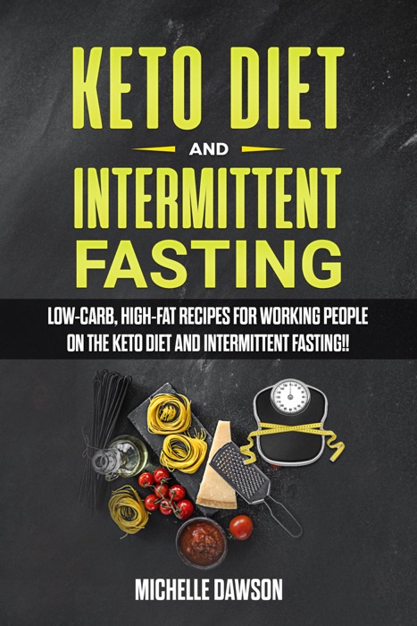 Keto Diet and Intermittent Fasting: Low-Carb, High-Fat Recipes for Working People on the Keto Diet and Intermittent Fasting!!