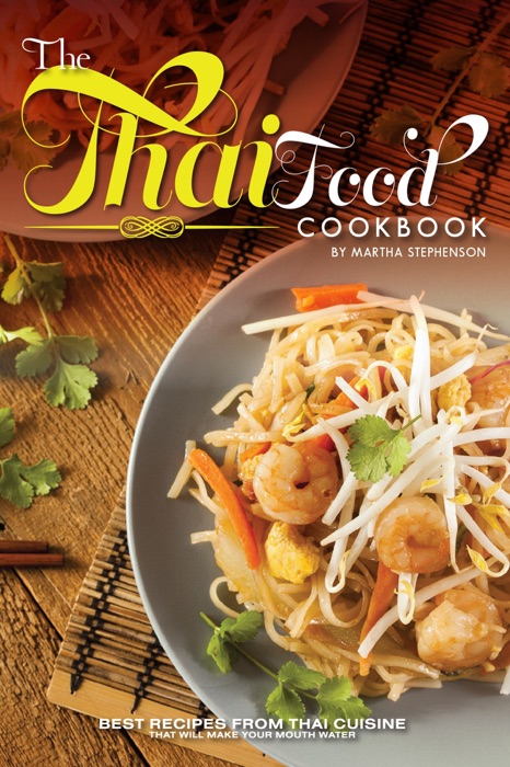The Thai Food Cookbook: Best Recipes From Thai Cuisine That Will Make Your Mouth Water