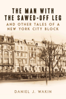 Daniel J. Wakin - The Man with the Sawed-Off Leg and Other Tales of a New York City Block artwork