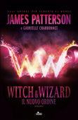 Witch & Wizard - Il Nuovo Ordine - James Patterson, Gabrielle Charbonnet, Ned Rust & Jill Dembowski