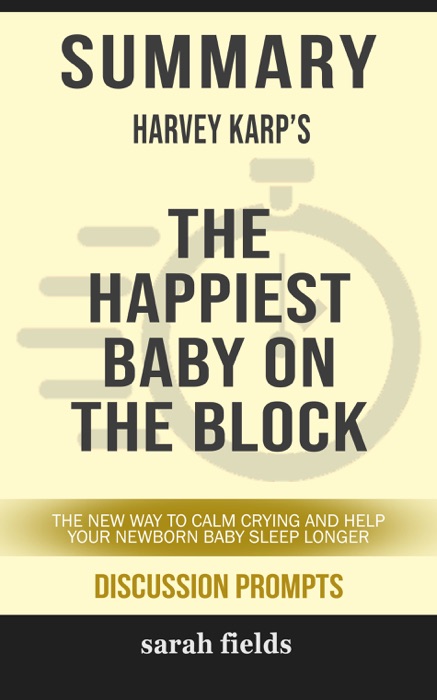 Summary of The Happiest Baby on the Block: The New Way to Calm Crying and Help Your Newborn Baby Sleep Longer by Harvey Karp (Discussion Prompts)