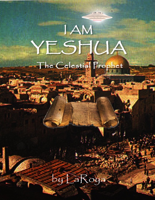 I Am Yeshua: The Celestial Prophet