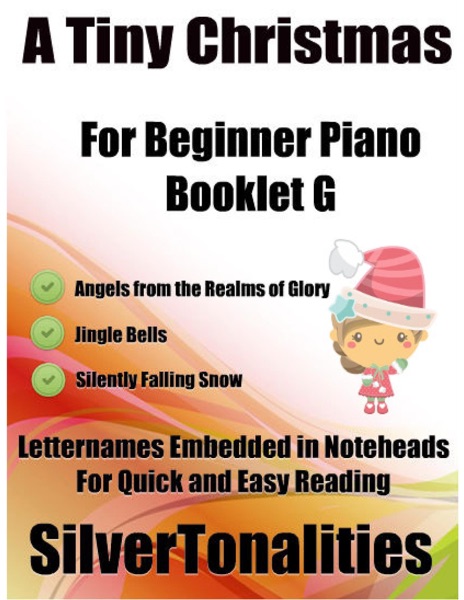 A Tiny Christmas for Beginner Piano Booklet G – Angels from the Realms of Glory Jingle Bells Silently Falling Snow Letter Names Embedded In Noteheads for Quick and Easy Reading
