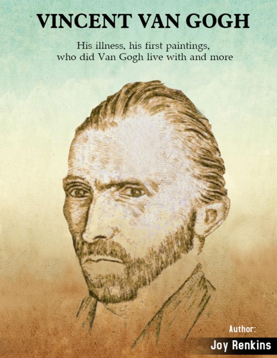 Vincent Van Gogh: His Illness, His First paintings, Who Did Van Gogh Live With and More