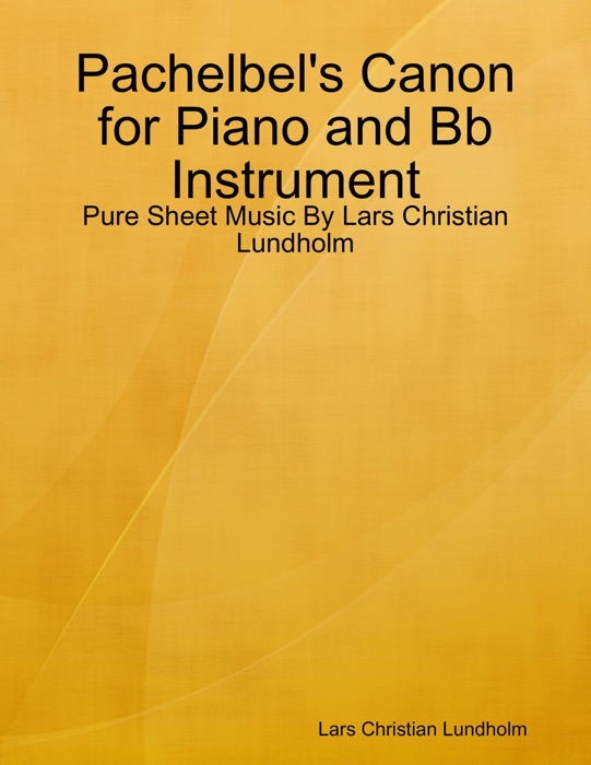Pachelbel's Canon for Piano and Bb Instrument - Pure Sheet Music By Lars Christian Lundholm