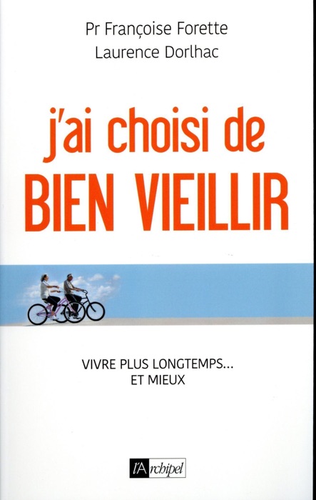 J'ai choisi de bien vieillir - Vivre plus longtemps et mieux