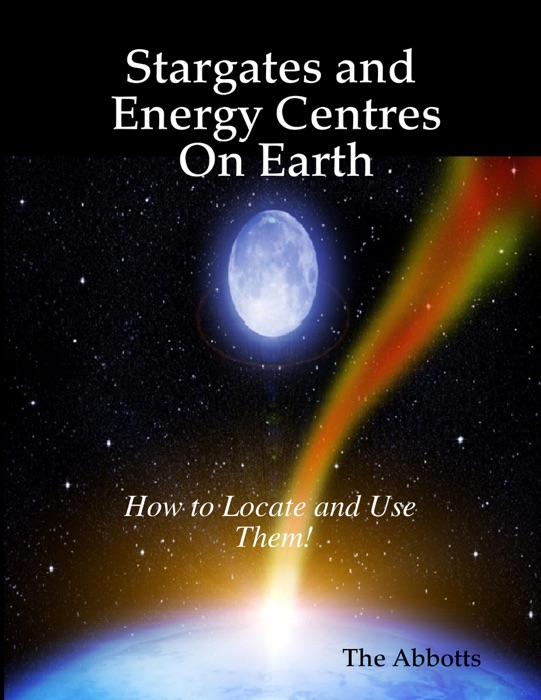 Stargates and Energy Centres On Earth - How to Locate and Use Them!