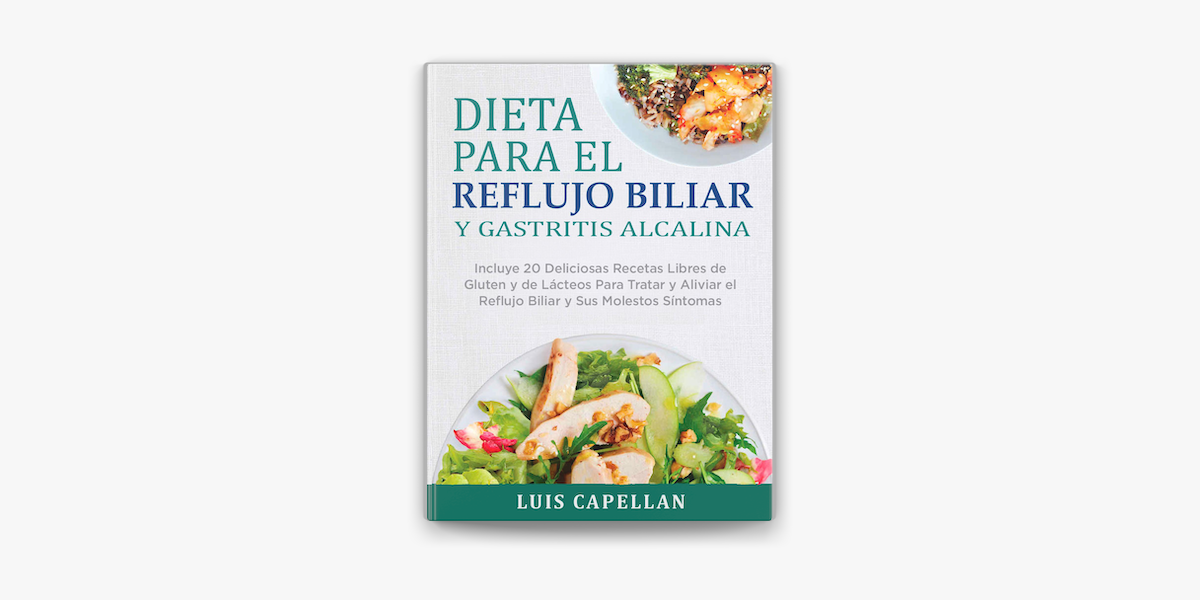 Dieta Para El Reflujo Biliar y Gastritis Alcalina - Incluye 20 Deliciosas  Recetas Libres de Gluten y de Lácteos Para Tratar y Aliviar el Reflujo  Biliar y Sus Molestos Síntomas en Apple Books
