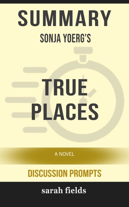 Summary of True Places: A Novel by Sonja Yoerg (Discussion Prompts)