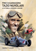 Tazio Nuvolari. Le vittorie, il coraggio, il dolore - Pino Casamassima