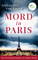 Alexandra von Grote - Mord in Paris: Drei Kriminalromane in einem eBook artwork