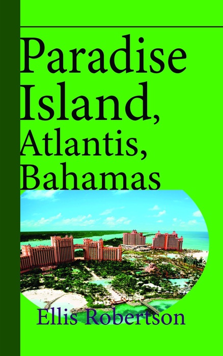 Paradise Island, Atlantis, Bahamas: A Guide to Vacation, Honeymoon, Tourism