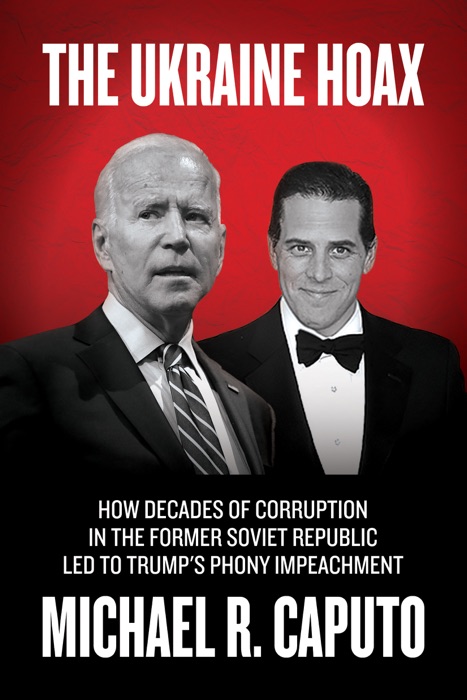 The Ukraine Hoax: How Decades of Corruption in the Former Soviet Republic Led to Trump's Phony Impeachment