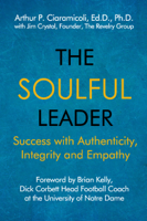 Arthur P. Ciaramicoli - The Soulful Leader: Success with Authenticity, Integrity and Empathy artwork