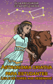 Astronomia criativa para estudantes. Leia e dê cores aos desenhos! - Olga Kryuchkova & Elena Kryuchkova