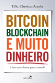 Bitcoin, Blockchain e muito dinheiro - Christian Aranha