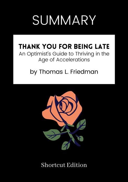 SUMMARY - Thank You for Being Late: An Optimist's Guide to Thriving in the Age of Accelerations by Thomas L. Friedman