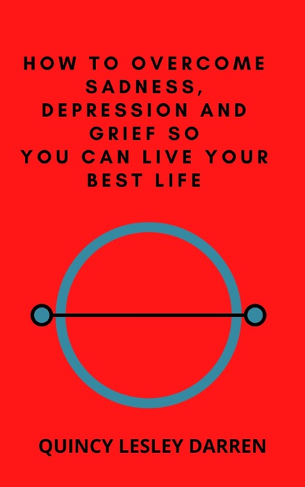 How to Overcome Sadness, Depression and Grief So You Can Live Your Best Life
