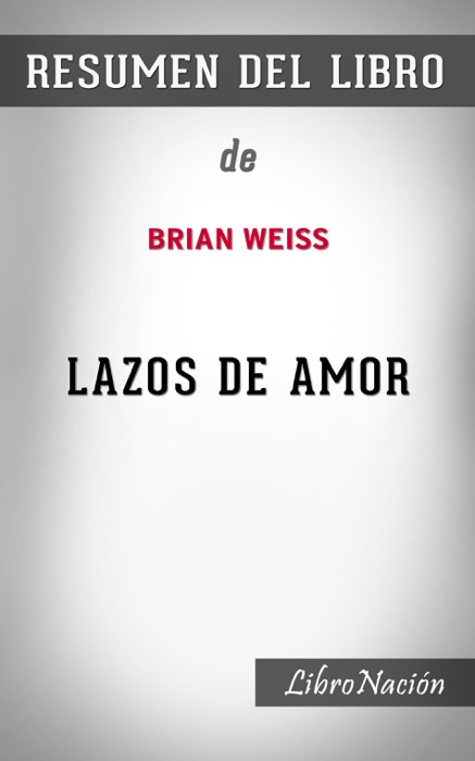 Lazos de amor “Only Love is Real”: Resumen del Libro De Brian Weiss