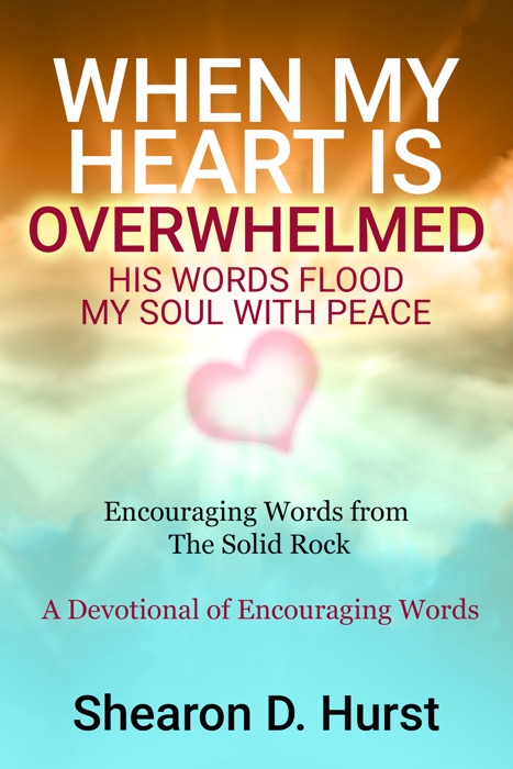 When My Heart Is Overwhelmed: His Words Flood My Soul With Peace